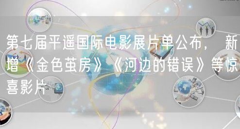 第七届平遥国际电影展片单公布， 新增《金色茧房》《河边的错误》等惊喜影片