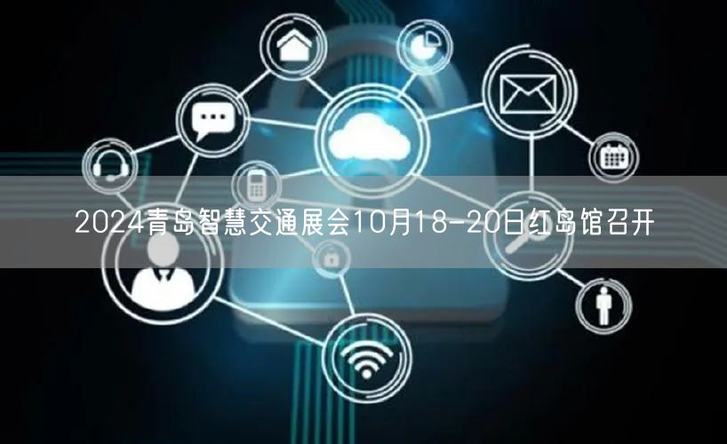 2024青岛智慧交通展会10月18-20日红岛馆召开