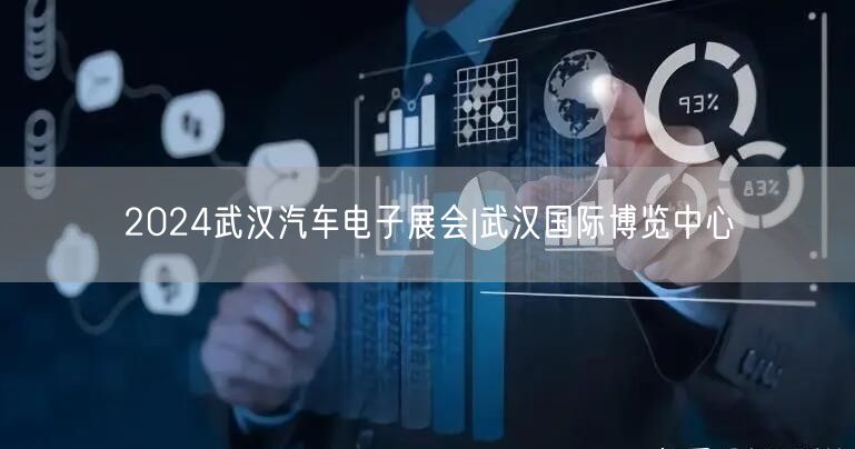 2024武汉汽车电子展会|武汉国际博览中心