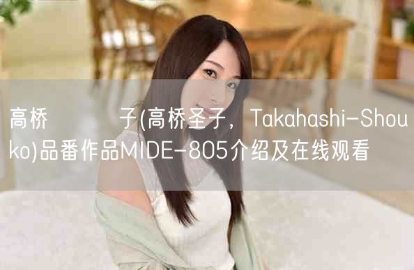 高桥しょう子(高桥圣子,Takahashi-Shouko)品番作品MIDE-805介绍及在线观看
