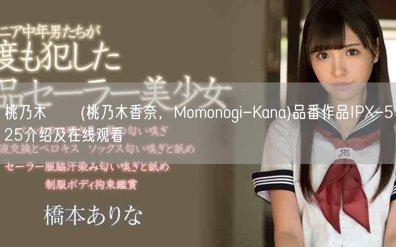 桃乃木かな(桃乃木香奈,Momonogi-Kana)品番作品IPX-525介绍及在线观看