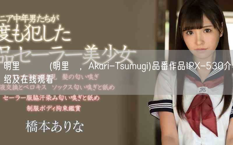 明里つむぎ(明里紬,Akari-Tsumugi)品番作品IPX-530介绍及在线观看